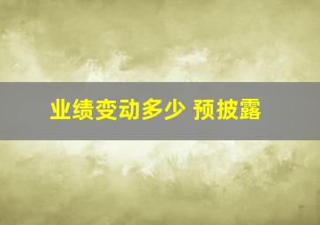 业绩变动多少 预披露